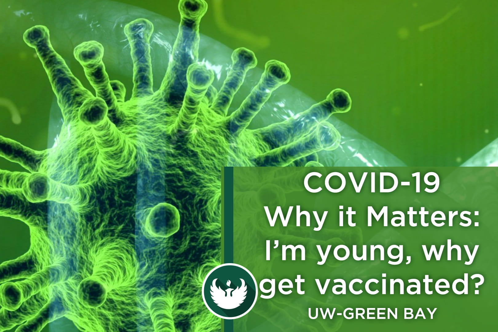 Photo of the COVID-19 virus, enlarged under a microscope with the text, "COVID-19 Why it Matters: I’m young, Why get vaccinated?"